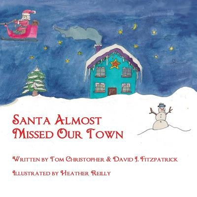 Santa Almost Missed Our Town by Reilly, Heather