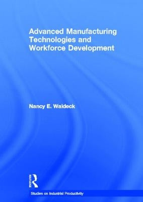 Advanced Manufacturing Technologies and Workforce Development by Waldeck, Nancy E.