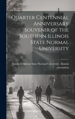 Quarter Centennial Anniversary Souvenir of the Southern Illinois State Normal University by Southern Illinois State Normal Univer