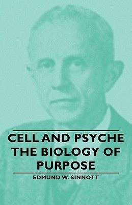 Cell and Psyche - The Biology of Purpose by Sinnott, Edmund W.