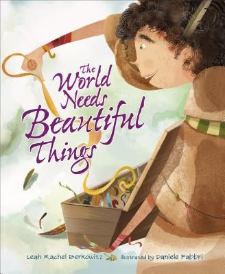 The World Needs Beautiful Things by Berkowitz, Leah Rachel