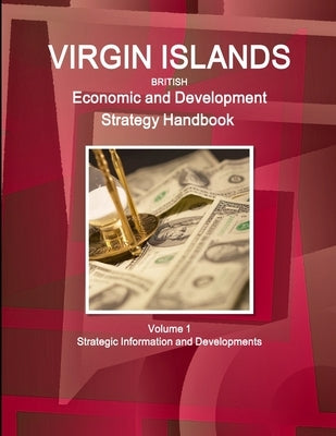 Virgin Islands Economic and Development Strategy Handbook Volume 1 Strategic Information and Developments by Ibp, Inc