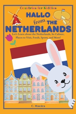 Hallo from the Netherlands: Let's Learn about the Netherlands, Its Culture, Places to Visit, Foods, Sports, and More! by Manica, C.