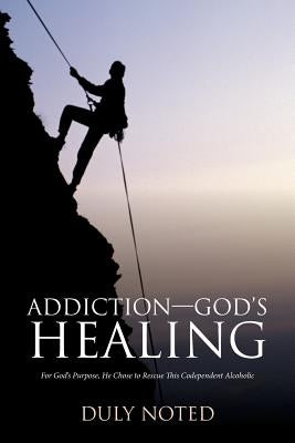 Addiction-God'S Healing: For God'S Purpose, He Chose to Rescue This Codependent Alcoholic by Whelan, Glenn