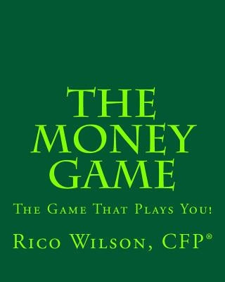 The Money Game: The Game That Plays You! by Wilson, Rico