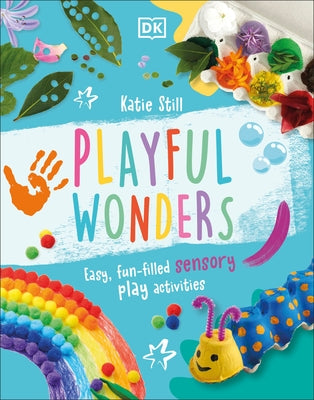 Playful Wonders: 50 Fun-Filled Sensory Play Activities by Still, Katie