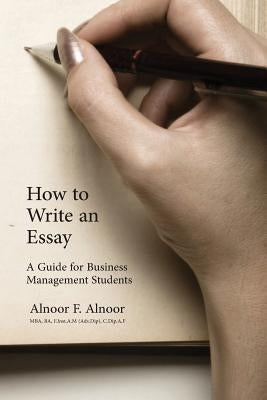 How to Write an Essay: A Guide for Business Management Students by Alnoor, Alnoor F.