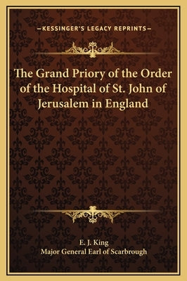 The Grand Priory of the Order of the Hospital of St. John of Jerusalem in England by King, E. J.
