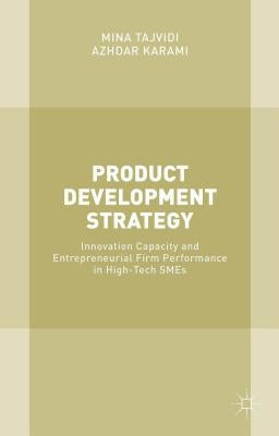 Product Development Strategy: Innovation Capacity and Entrepreneurial Firm Performance in High-Tech SMEs by Tajvidi, Mina
