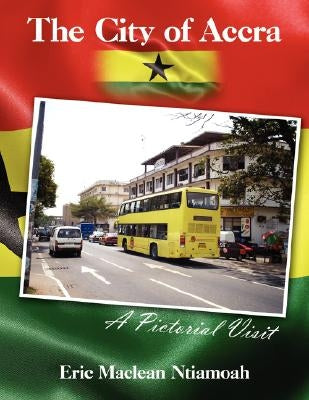 The City of Accra - A Pictorial Visit by Ntiamoah, Eric MacLean