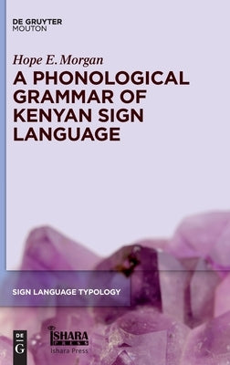 A Phonological Grammar of Kenyan Sign Language by Morgan, Hope E.