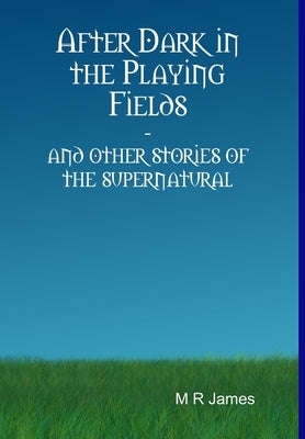 After Dark in the Playing Fields by James, M. R.