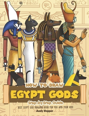 How to Draw Egypt Gods Step-by-Step Guide: Best Egypt God Drawing Book for You and Your Kids by Hopper, Andy