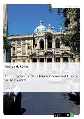 The Purposes of the Church's Temporal Goods (Can. 1254 § 2 CIC/83) by Röllin, Andrea G.