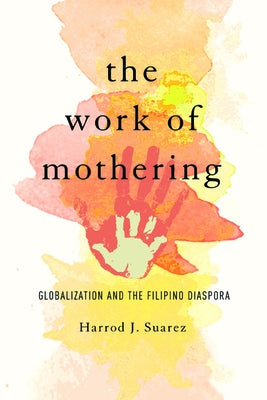 The Work of Mothering: Globalization and the Filipino Diaspora by Suarez, Harrod J.