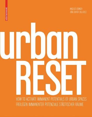 Urbanreset: Freilegen Immanenter Potenziale Städtischer Räume / How to Activate Immanent Potentials of Urban Spaces by Eisinger, Angelus