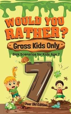 Would You Rather? Gross Kids Only - 7 Year Old Edition: Sick Scenarios for Kids Age 7 by Crazy Corey