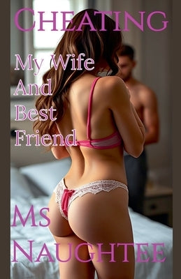 Cheating: My Wife And Best Friend by Naughtee