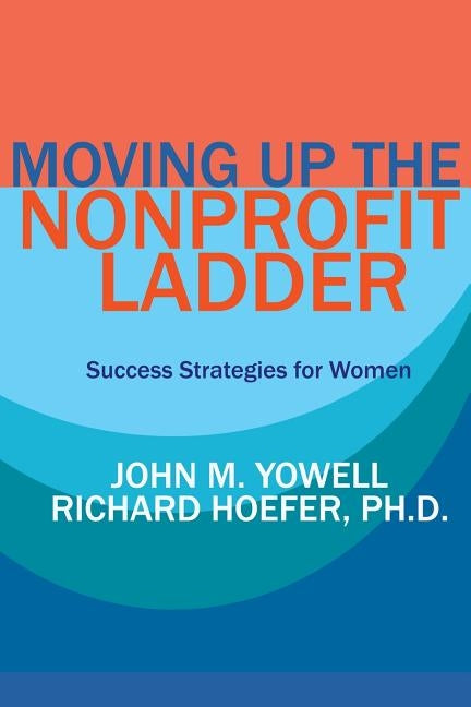 Moving Up the Nonprofit Ladder: Success Strategies for Women by Hoefer, Richard