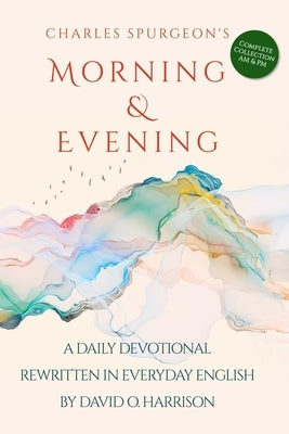 Charles Spurgeon's Morning & Evening in Everyday English: The Complete Collection with Morning and Evening Devotionals by Harrison, David O.