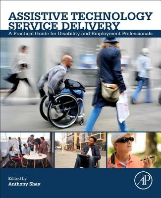 Assistive Technology Service Delivery: A Practical Guide for Disability and Employment Professionals by Shay, Anthony