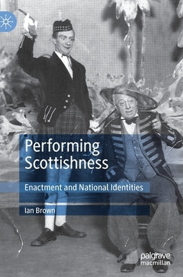 Performing Scottishness: Enactment and National Identities by Brown, Ian