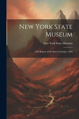 New York State Museum: 19th Report of the State Geologist, 1899 by York State Museum, New