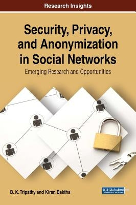 Security, Privacy, and Anonymization in Social Networks: Emerging Research and Opportunities by Tripathy, B. K.