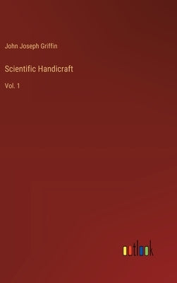Scientific Handicraft: Vol. 1 by Griffin, John Joseph