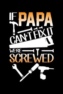 If Papa Can't Fix It We're Screwed: When Your Papa Knows Everything.Write Down What You Need For Your Job. Remember Everything You Need To Do. by Publications, Unique
