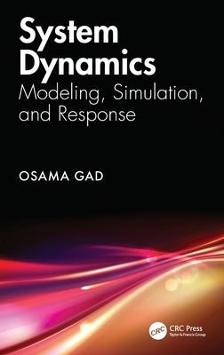 System Dynamics: Modeling, Simulation, and Response by Gad, Osama
