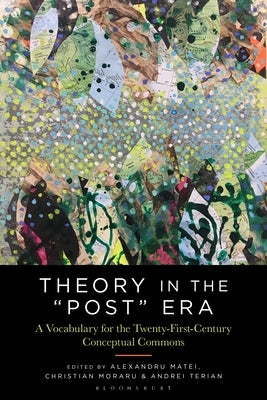 Theory in the Post Era: A Vocabulary for the 21st-Century Conceptual Commons by Moraru, Christian