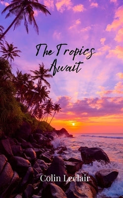 The Tropics Await by LeClair, Colin
