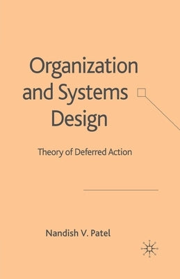 Organization and Systems Design: Theory of Deferred Action by Patel, N.