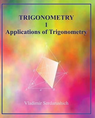Trigonometry 1 Applications of Trigonometry by Serdarushich, Vladimir