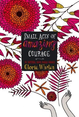 Small Acts of Amazing Courage by Whelan, Gloria