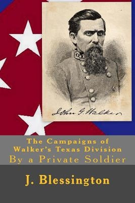 The Campaigns of Walker's Texas Division: By a Private Soldier by Blessington, J. P.