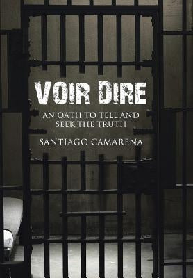 Voir Dire: An Oath to Tell and Seek the Truth by Camarena, Santiago
