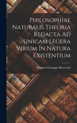 Philosophiae Naturalis Theoria Redacta Ad Unicam Legera Virium In Natura Existentium by Boscovich, Ruggero Giuseppe