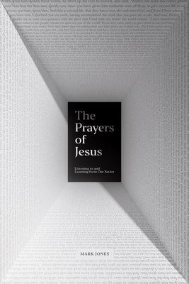 The Prayers of Jesus: Listening to and Learning from Our Savior by Jones, Mark