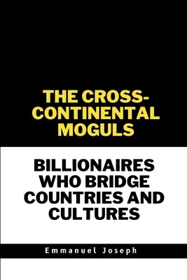 The Cross-Continental Moguls, Billionaires Who Bridge Countries and Cultures by Joseph, Emmanuel