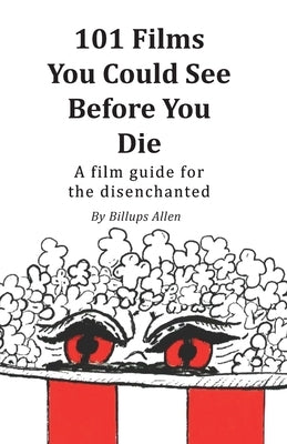 101 Movies You Could See Before You Die: A Film Guide For The Disenchanted by Allen, Billups