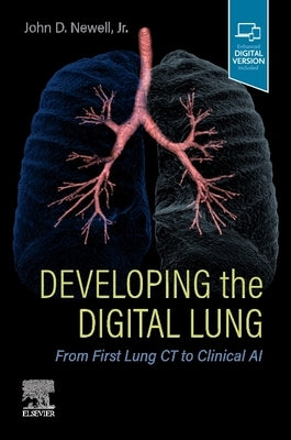 Developing the Digital Lung: From First Lung CT to Clinical AI by Newell, John D.