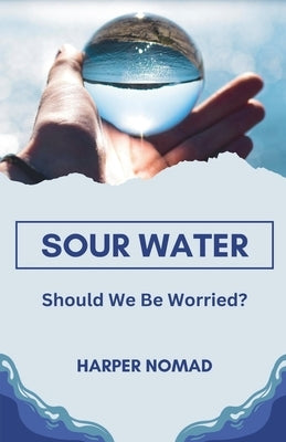 Sour Water: Should We Be Worried? by Nomad, Harper