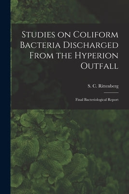 Studies on Coliform Bacteria Discharged From the Hyperion Outfall; Final Bacteriological Report by Rittenberg, S. C. (Sydney Charles) 1.