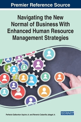 Navigating the New Normal of Business With Enhanced Human Resource Management Strategies by Aquino, Perfecto Gatbonton, Jr.