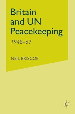 Britain and Un Peacekeeping: 1948-67 by Briscoe, N.