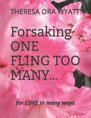 Forsaking ONE FLING TOO MANY...: FOR LOVE In MANY WAYS by Wyatt, Theresa Ora