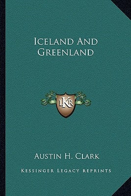 Iceland And Greenland by Clark, Austin H.