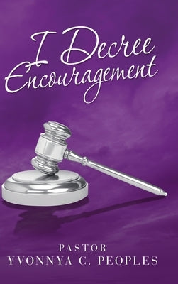 I Decree Encouragement by Peoples, Pastor Yvonnya C.